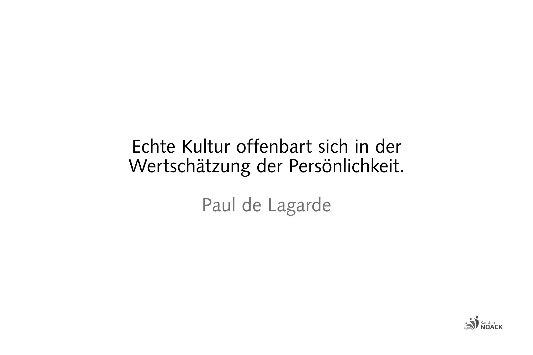 Echte Kultur offenbart sich in der Wertschätzung der Persönlichkeit. Paul de Lagarde