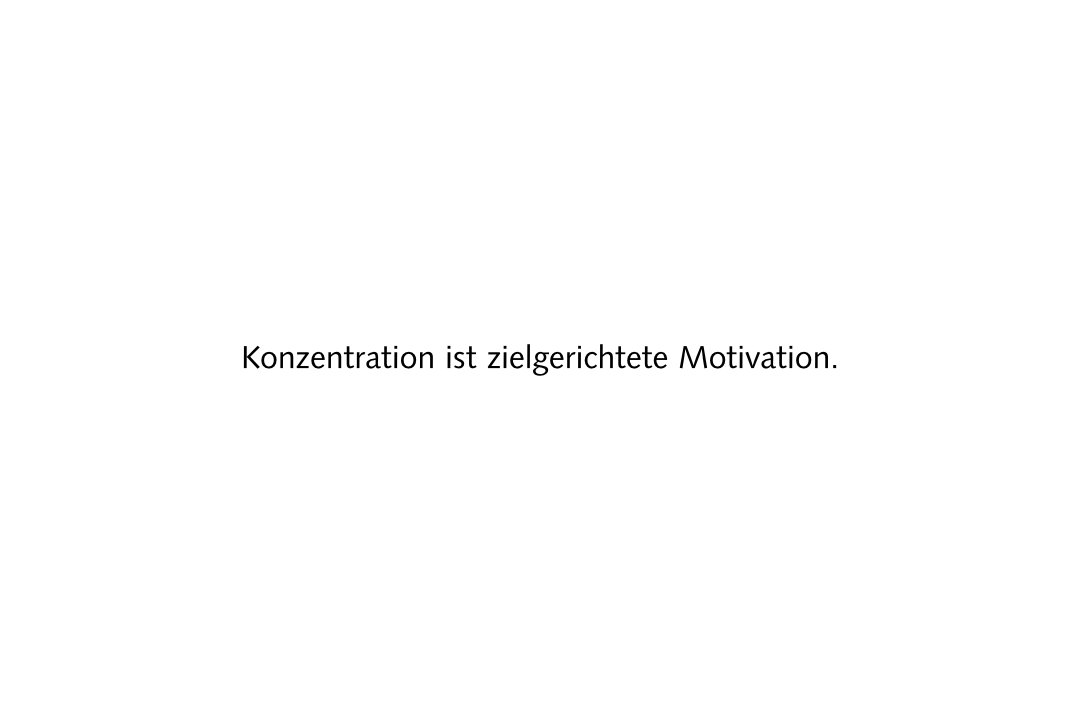 Konzentration ist zielgerichtete Motivation.